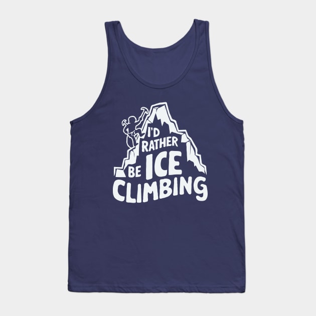 I'd Rather Be Ice Climbing. Ice Climber Tank Top by Chrislkf